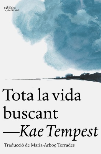 Tota la vida buscant, Kae Tempest. L'altra editorial